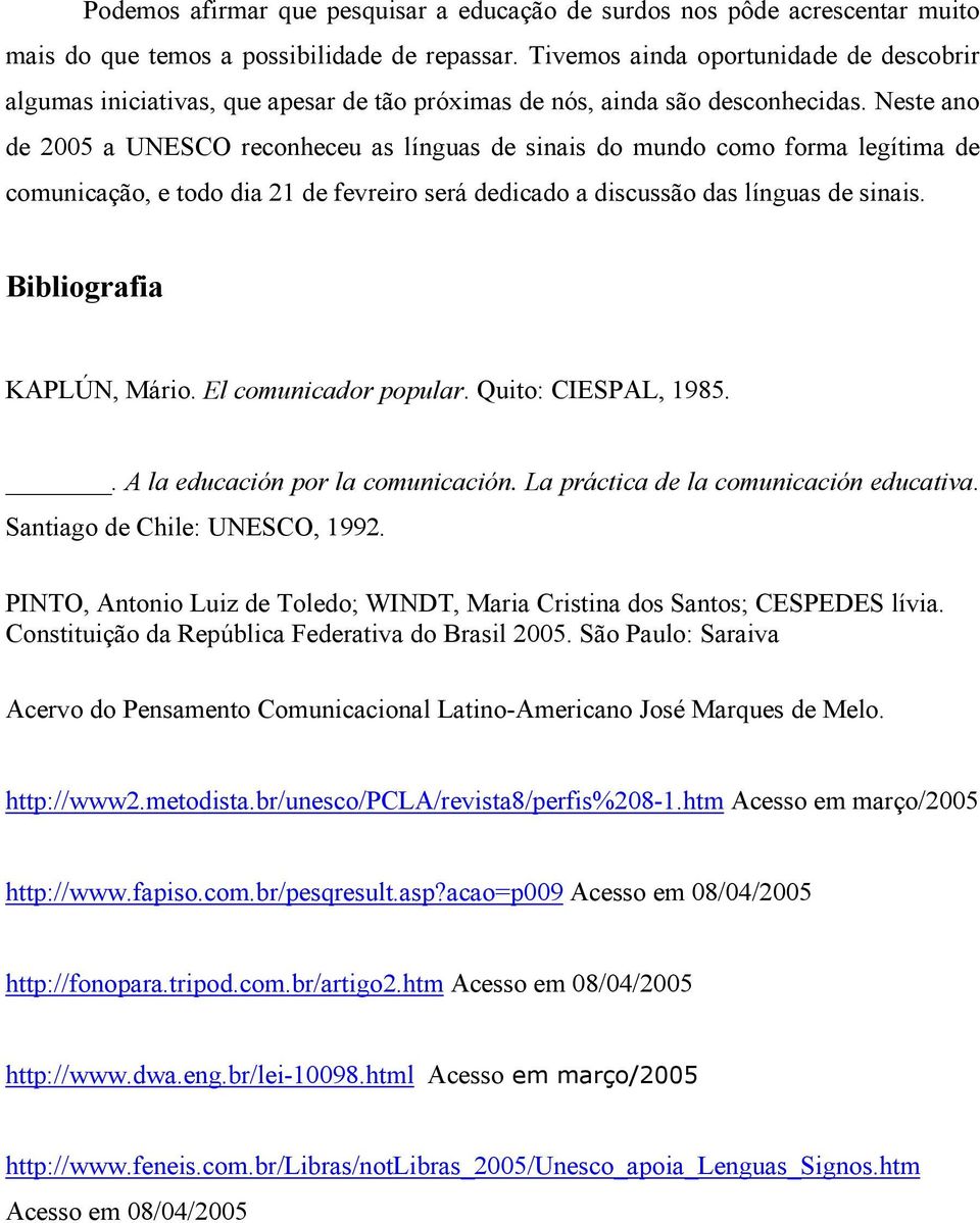 Neste ano de 2005 a UNESCO reconheceu as línguas de sinais do mundo como forma legítima de comunicação, e todo dia 21 de fevreiro será dedicado a discussão das línguas de sinais.