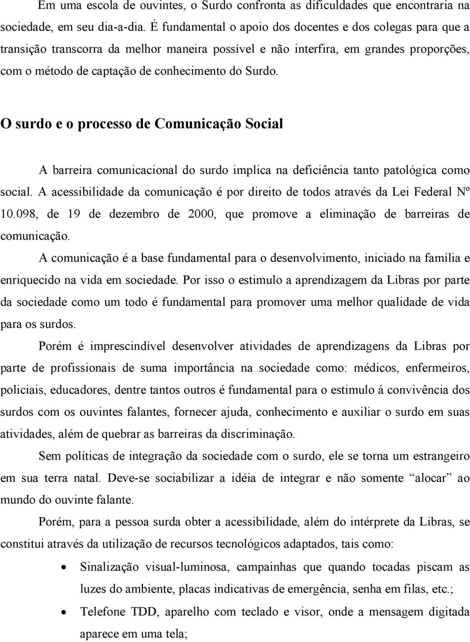 O surdo e o processo de Comunicação Social A barreira comunicacional do surdo implica na deficiência tanto patológica como social.