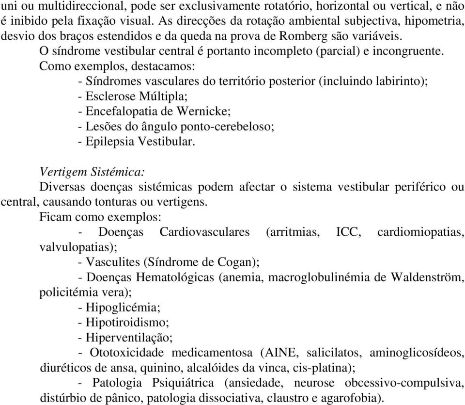 O síndrome vestibular central é portanto incompleto (parcial) e incongruente.