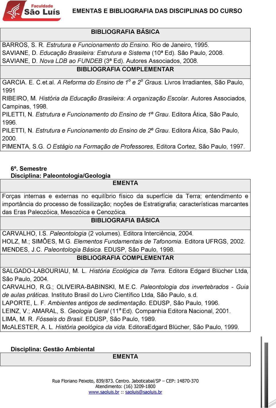 História da Educação Brasileira: A organização Escolar. Autores Associados, Campinas, 1998. PILETTI, N. Estrutura e Funcionamento do Ensino de 1º Grau. Editora Ática, São Paulo, 1996. PILETTI, N. Estrutura e Funcionamento do Ensino de 2º Grau.