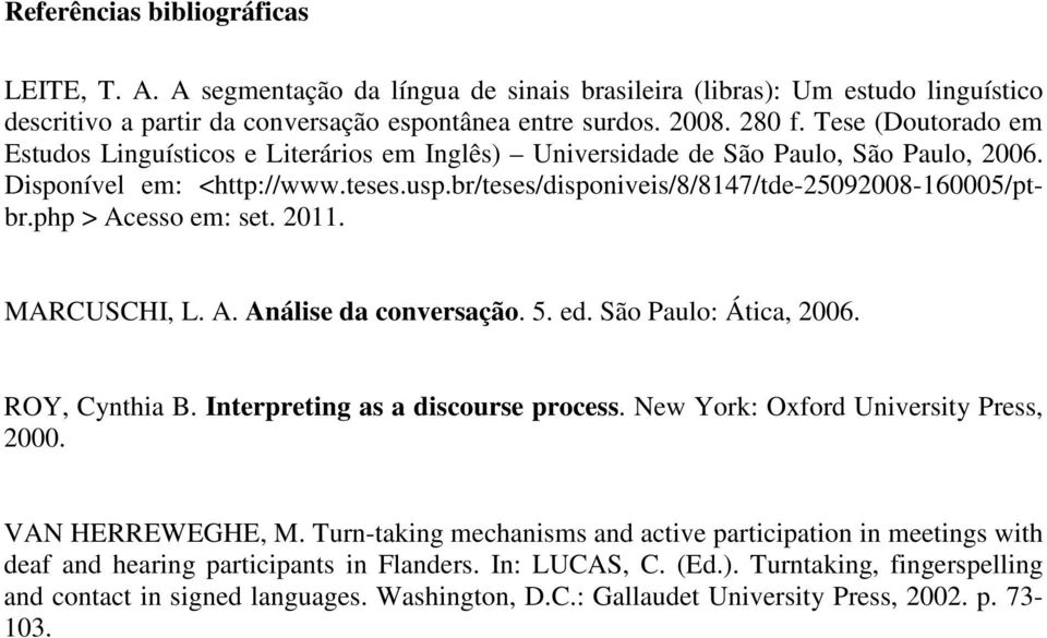 php > Acesso em: set. 2011. MARCUSCHI, L. A. Análise da conversação. 5. ed. São Paulo: Ática, 2006. ROY, Cynthia B. Interpreting as a discourse process. New York: Oxford University Press, 2000.