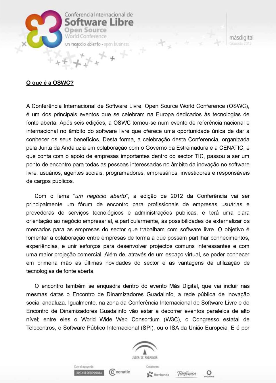 Desta forma, a celebração desta Conferencia, organizada pela Junta da Andaluzia em colaboração com o Governo da Estremadura e a CENATIC, e que conta com o apoio de empresas importantes dentro do