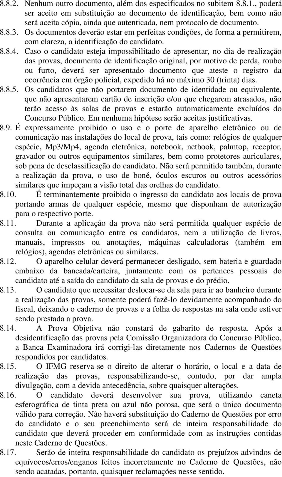 Os documentos deverão estar em perfeitas condições, de forma a permitirem, com clareza, a identificação do candidato. 8.8.4.