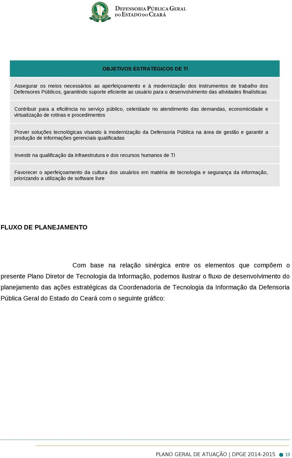 soluções tecnológicas visando à modernização da Defensoria Pública na área de gestão e garantir a produção de informações gerenciais qualificadas Investir na qualificação da infraestrutura e dos