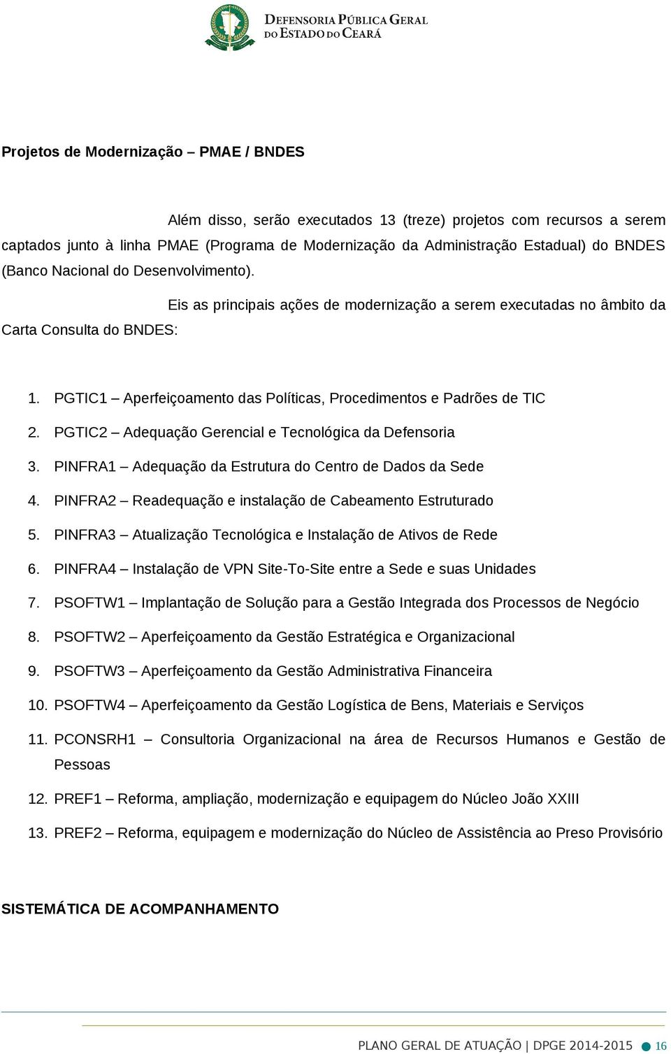 PGTIC1 Aperfeiçoamento das Políticas, Procedimentos e Padrões de TIC 2. PGTIC2 Adequação Gerencial e Tecnológica da Defensoria 3. P1 Adequação da Estrutura do Centro de Dados da Sede 4.