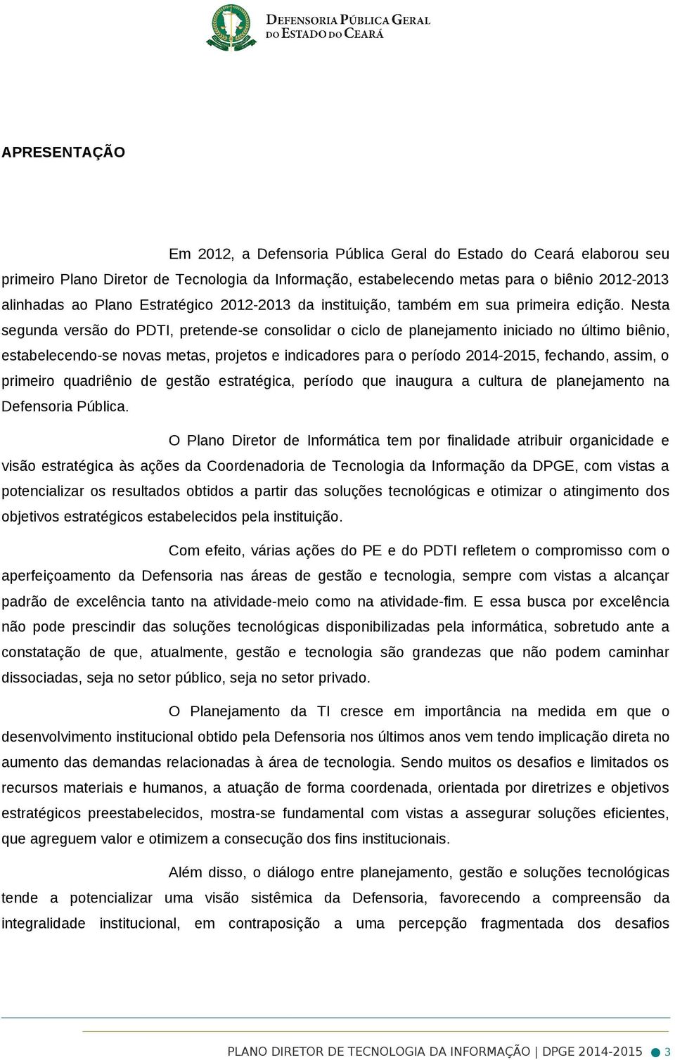 Nesta segunda versão do PDTI, pretende-se consolidar o ciclo de planejamento iniciado no último biênio, estabelecendo-se novas metas, projetos e indicadores para o período 2014-2015, fechando, assim,