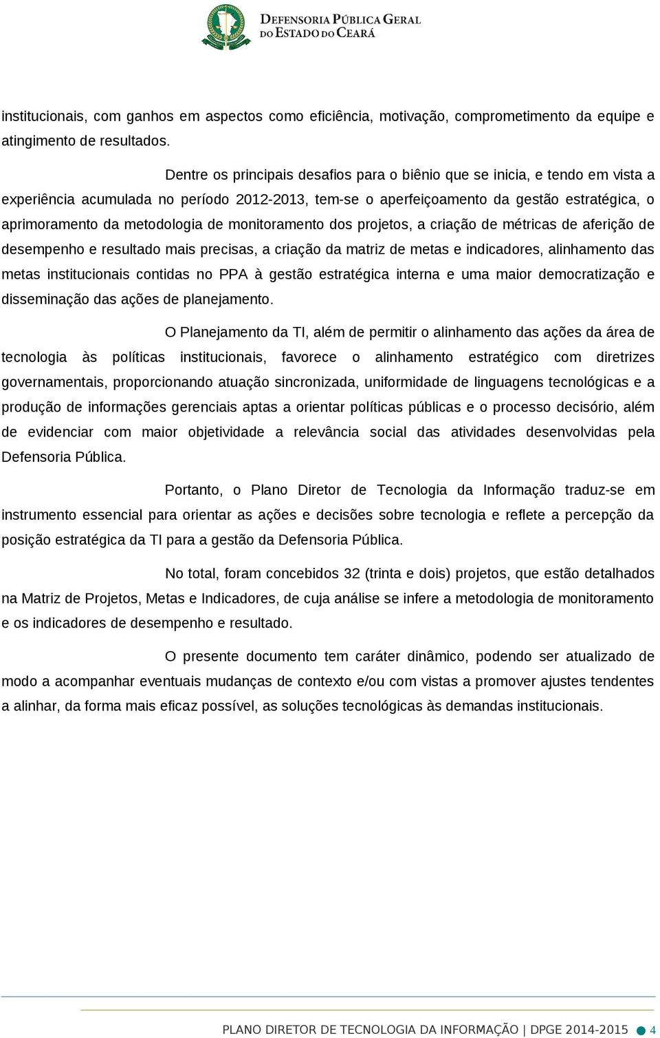 metodologia de monitoramento dos projetos, a criação de métricas de aferição de desempenho e resultado mais precisas, a criação da matriz de metas e indicadores, alinhamento das metas institucionais