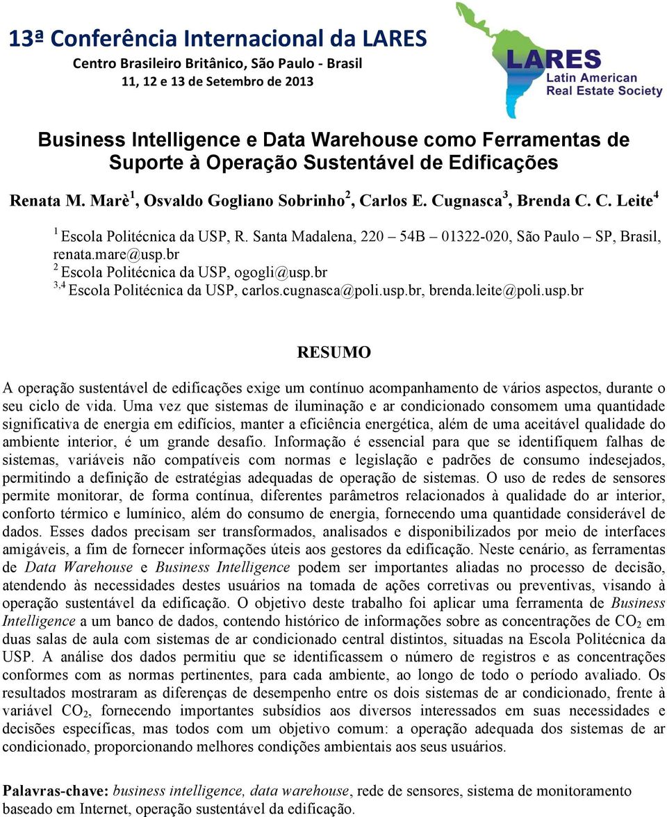 Santa Madalena, 220 54B 01322-020, São Paulo SP, Brasil, renata.mare@usp.br 2 Escola Politécnica da USP, ogogli@usp.br 3,4 Escola Politécnica da USP, carlos.cugnasca@poli.usp.br, brenda.leite@poli.