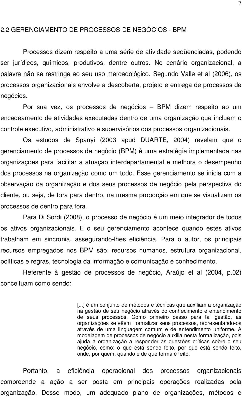 Segundo Valle et al (2006), os processos organizacionais envolve a descoberta, projeto e entrega de processos de negócios.