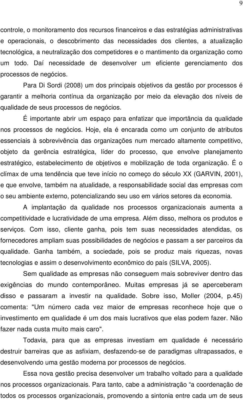 Para Di Sordi (2008) um dos principais objetivos da gestão por processos é garantir a melhoria contínua da organização por meio da elevação dos níveis de qualidade de seus processos de negócios.