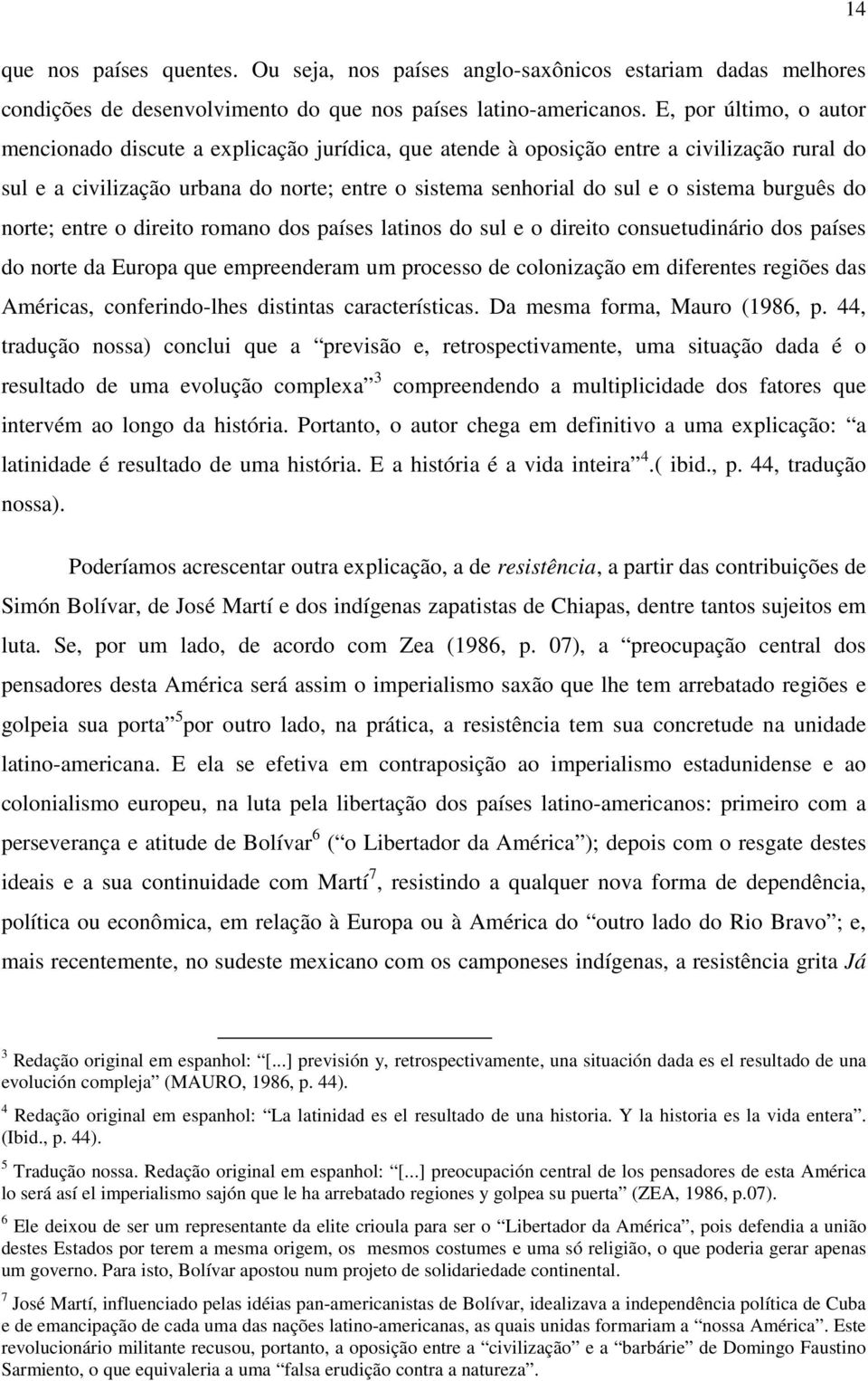 burguês do norte; entre o direito romano dos países latinos do sul e o direito consuetudinário dos países do norte da Europa que empreenderam um processo de colonização em diferentes regiões das