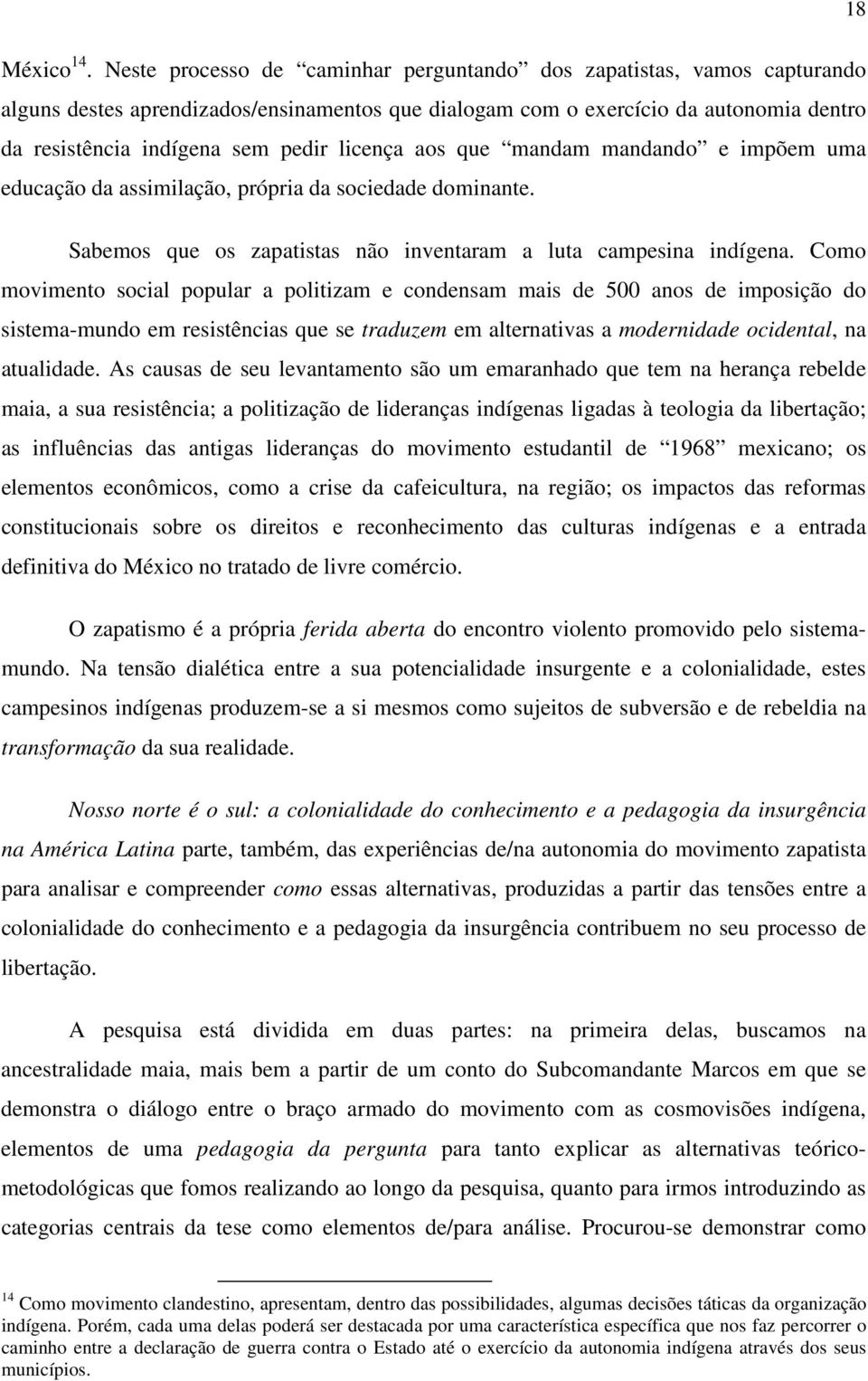 licença aos que mandam mandando e impõem uma educação da assimilação, própria da sociedade dominante. Sabemos que os zapatistas não inventaram a luta campesina indígena.