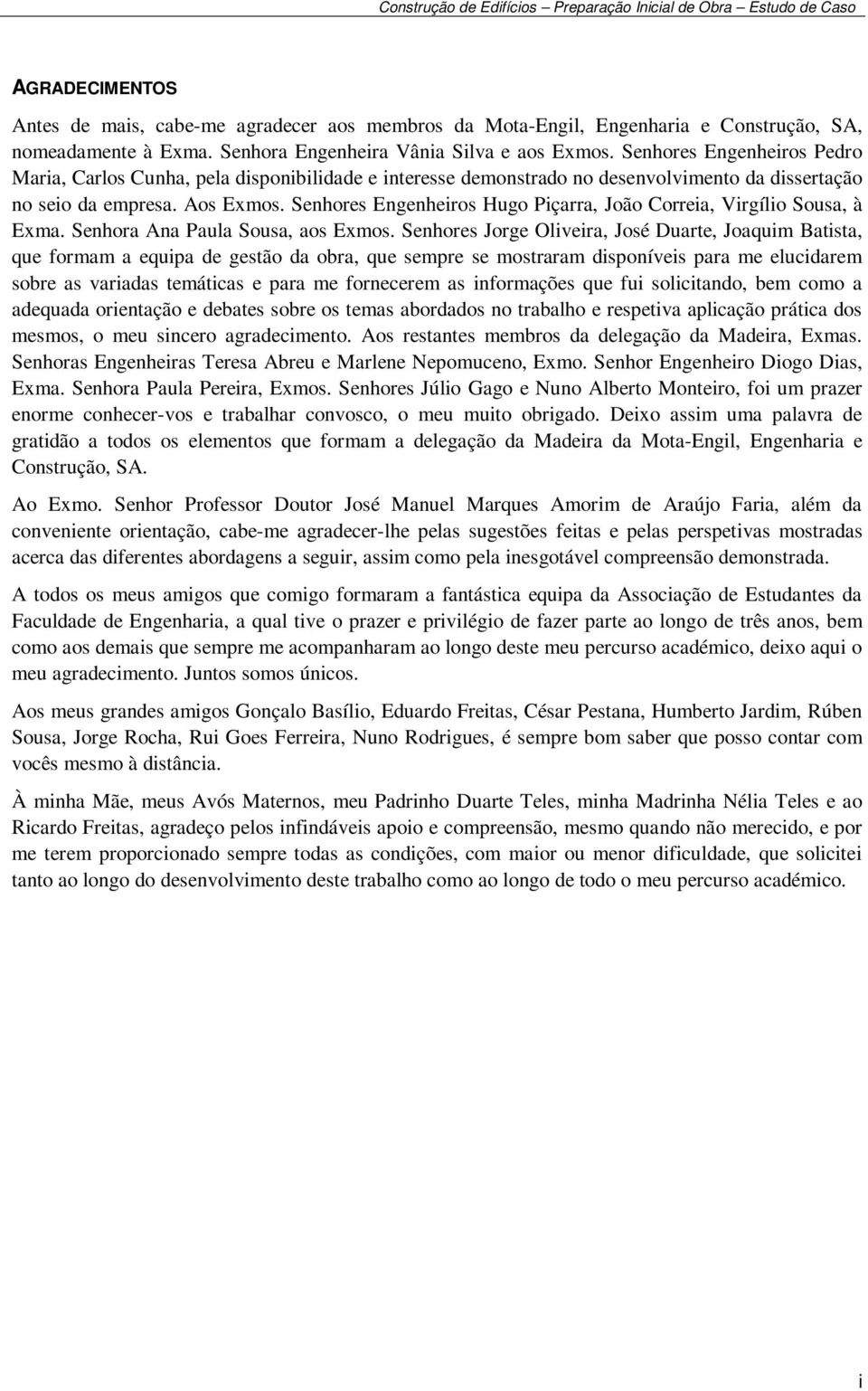 Senhores Engenheiros Hugo Piçarra, João Correia, Virgílio Sousa, à Exma. Senhora Ana Paula Sousa, aos Exmos.