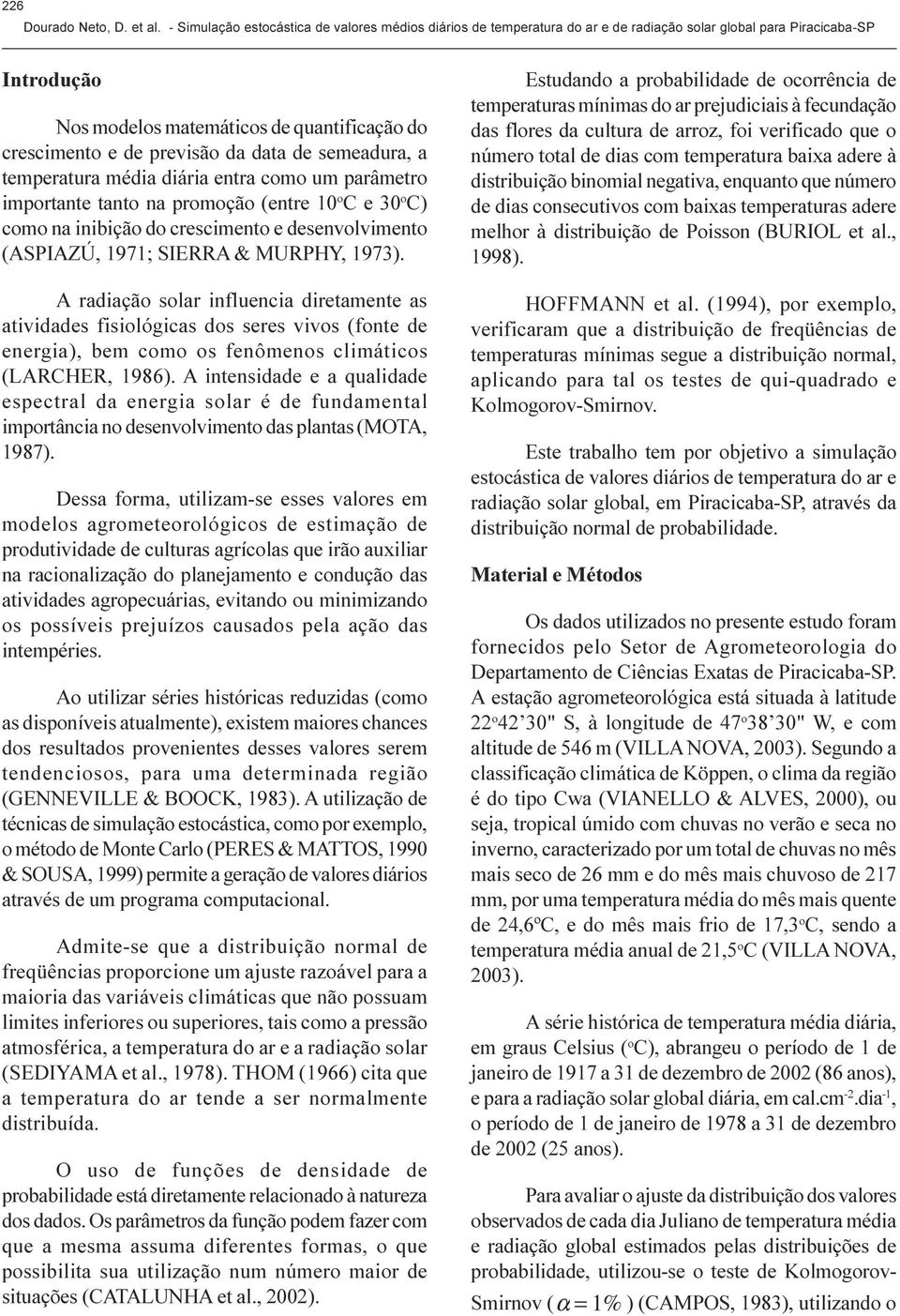 desenvolvimento (ASPIAZÚ, 1971; SIERRA & MURPHY, 1973) A radiação solar influencia diretamente as atividades fisiológicas dos seres vivos (fonte de energia), bem como os fenômenos climáticos