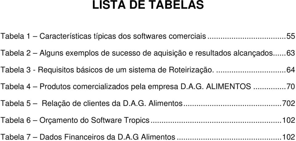 ..63 Tabela 3 - Requisitos básicos de um sistema de Roteirização.