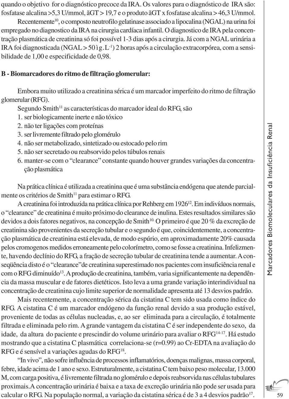 O diagnostico de IRA pela concentração plasmática de creatinina só foi possível 1-3 dias após a cirurgia. Já com a NGAL urinária a IRA foi diagnosticada (NGAL > 50 ìg.