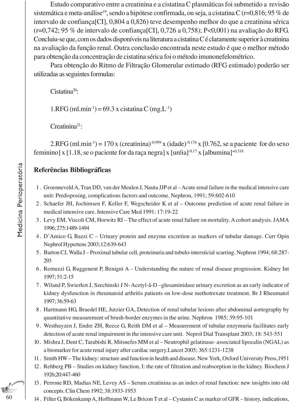 Concluiu-se que, com os dados disponíveis na literatura a cistatina C é claramente superior à creatinina na avaliação da função renal.