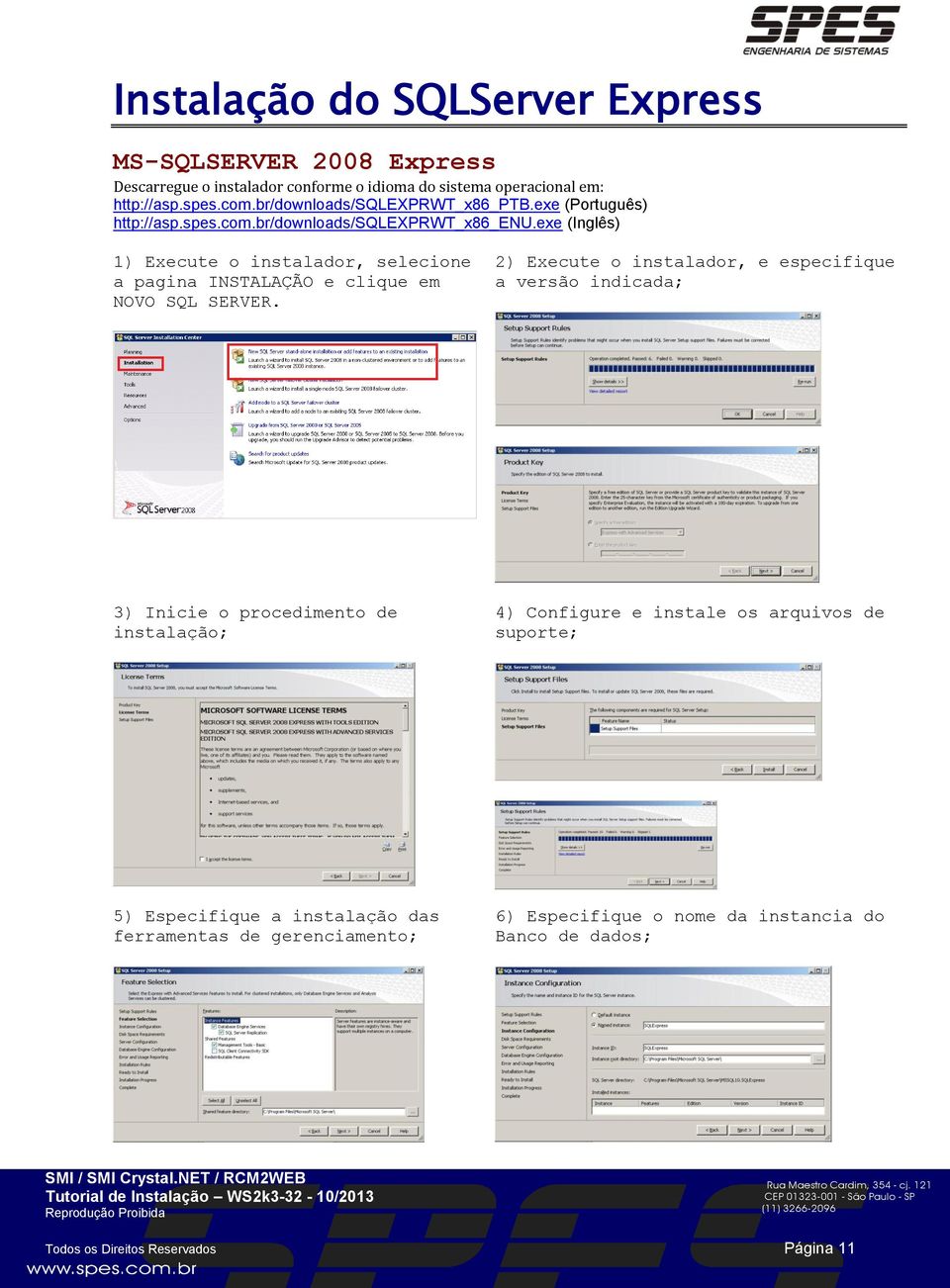 exe (Inglês) 1) Execute o instalador, selecione a pagina INSTALAÇÃO e clique em NOVO SQL SERVER.