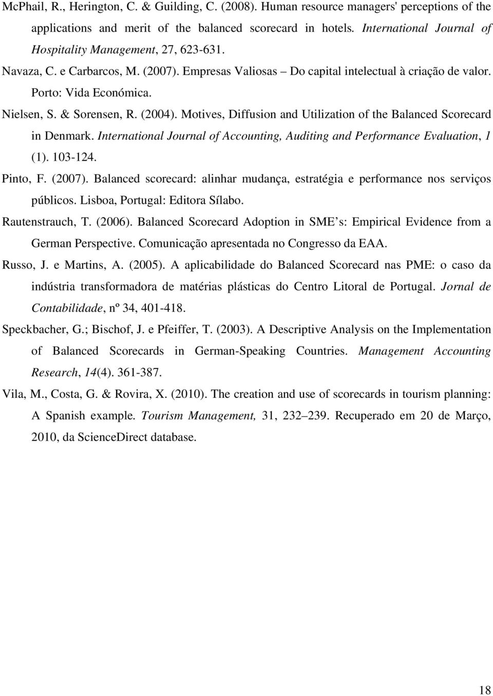 & Sorensen, R. (2004). Motives, Diffusion and Utilization of the Balanced Scorecard in Denmark. International Journal of Accounting, Auditing and Performance Evaluation, 1 (1). 103-124. Pinto, F.