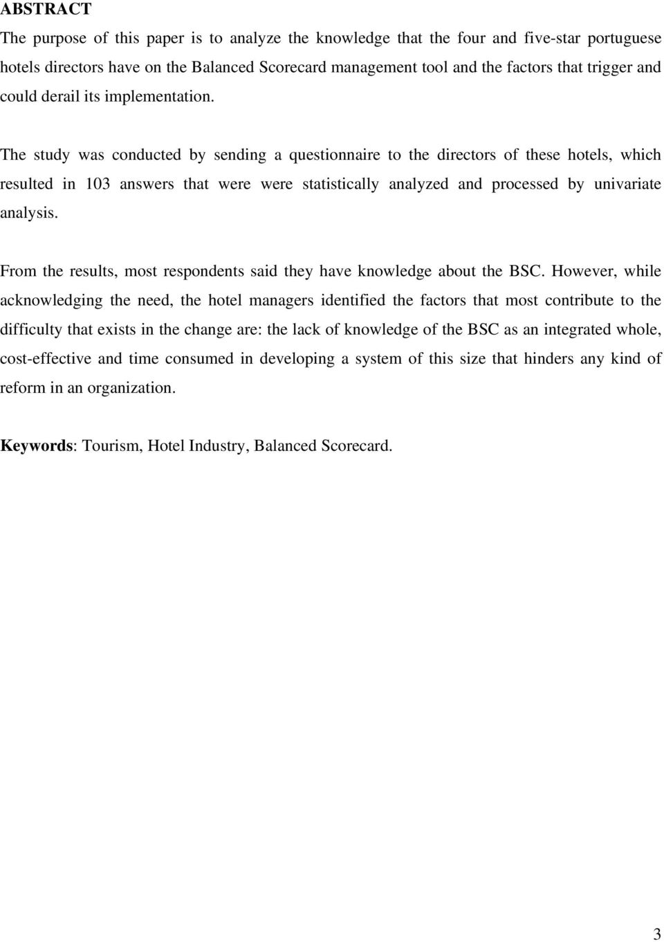 The study was conducted by sending a questionnaire to the directors of these hotels, which resulted in 103 answers that were were statistically analyzed and processed by univariate analysis.