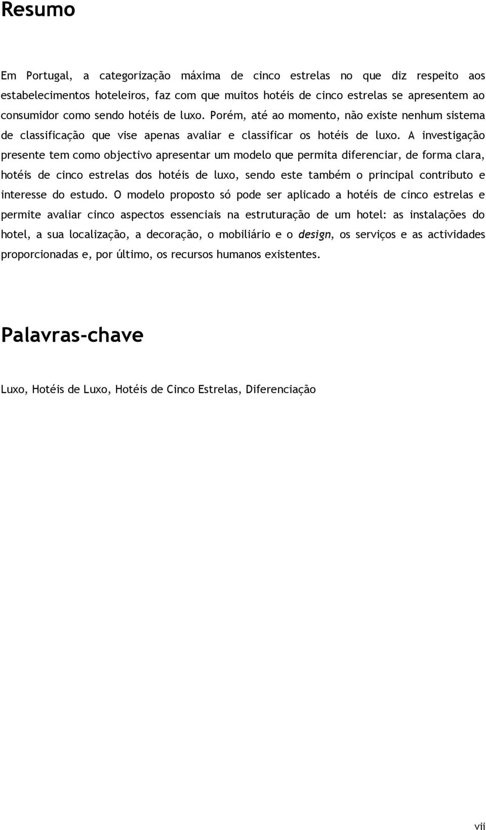 A investigação presente tem como objectivo apresentar um modelo que permita diferenciar, de forma clara, hotéis de cinco estrelas dos hotéis de luxo, sendo este também o principal contributo e