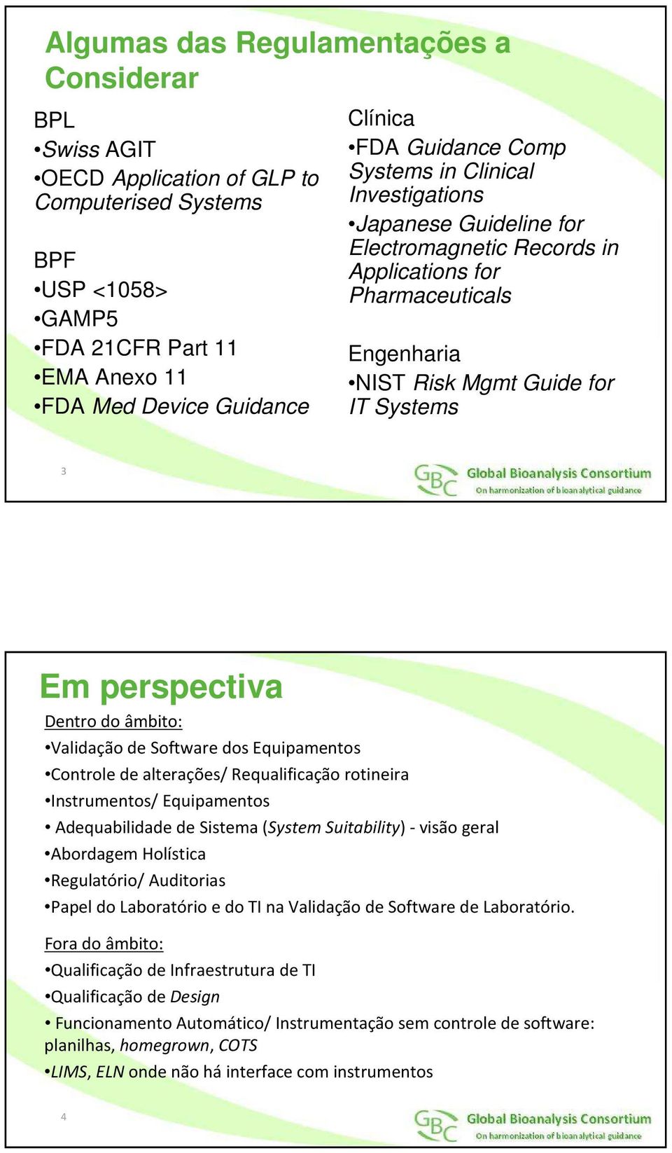 Dentro do âmbito: Validação de Software dos Equipamentos Controle de alterações/ Requalificação rotineira Instrumentos/ Equipamentos Adequabilidade de Sistema(System Suitability) - visão geral