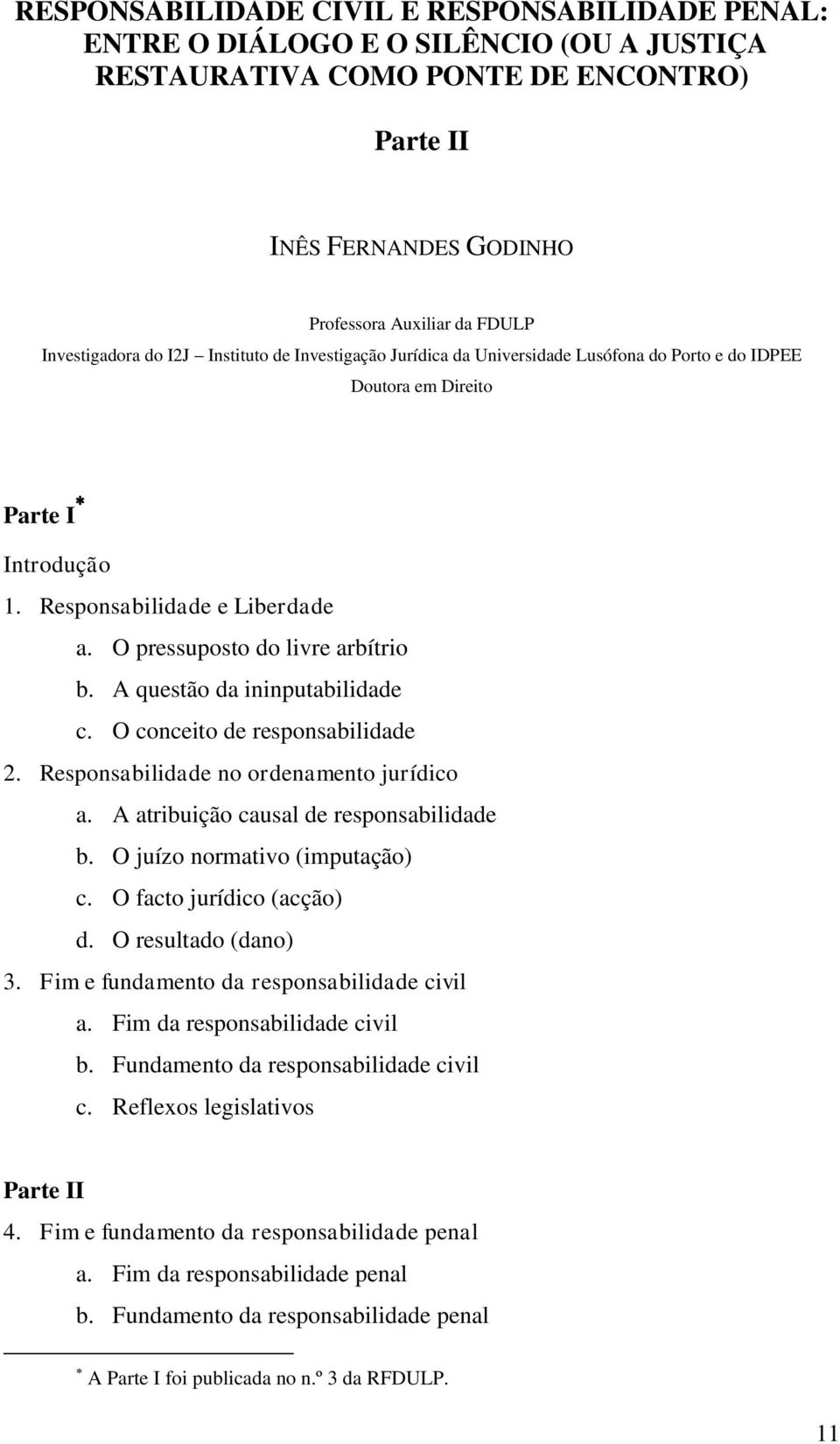 O pressuposto do livre arbítrio b. A questão da ininputabilidade c. O conceito de responsabilidade 2. Responsabilidade no ordenamento jurídico a. A atribuição causal de responsabilidade b.