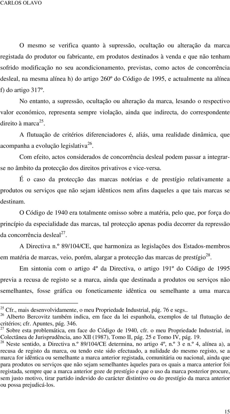 No entanto, a supressão, ocultação ou alteração da marca, lesando o respectivo valor económico, representa sempre violação, ainda que indirecta, do correspondente direito à marca 25.