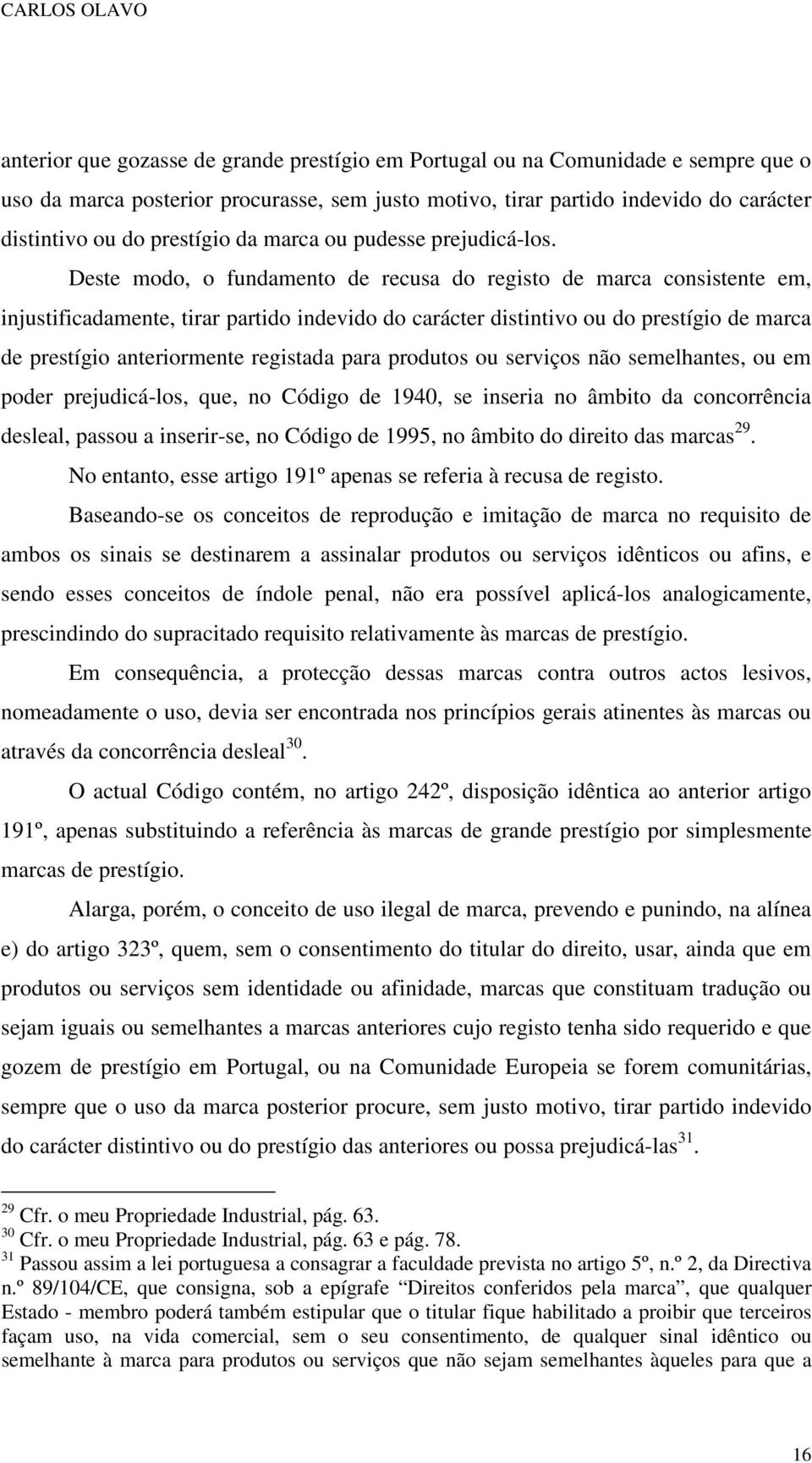 Deste modo, o fundamento de recusa do registo de marca consistente em, injustificadamente, tirar partido indevido do carácter distintivo ou do prestígio de marca de prestígio anteriormente registada