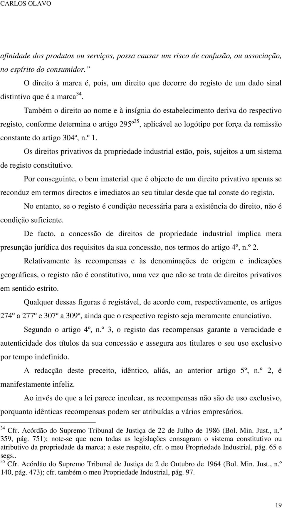 Também o direito ao nome e à insígnia do estabelecimento deriva do respectivo registo, conforme determina o artigo 295º 35, aplicável ao logótipo por força da remissão constante do artigo 304º, n.º 1.