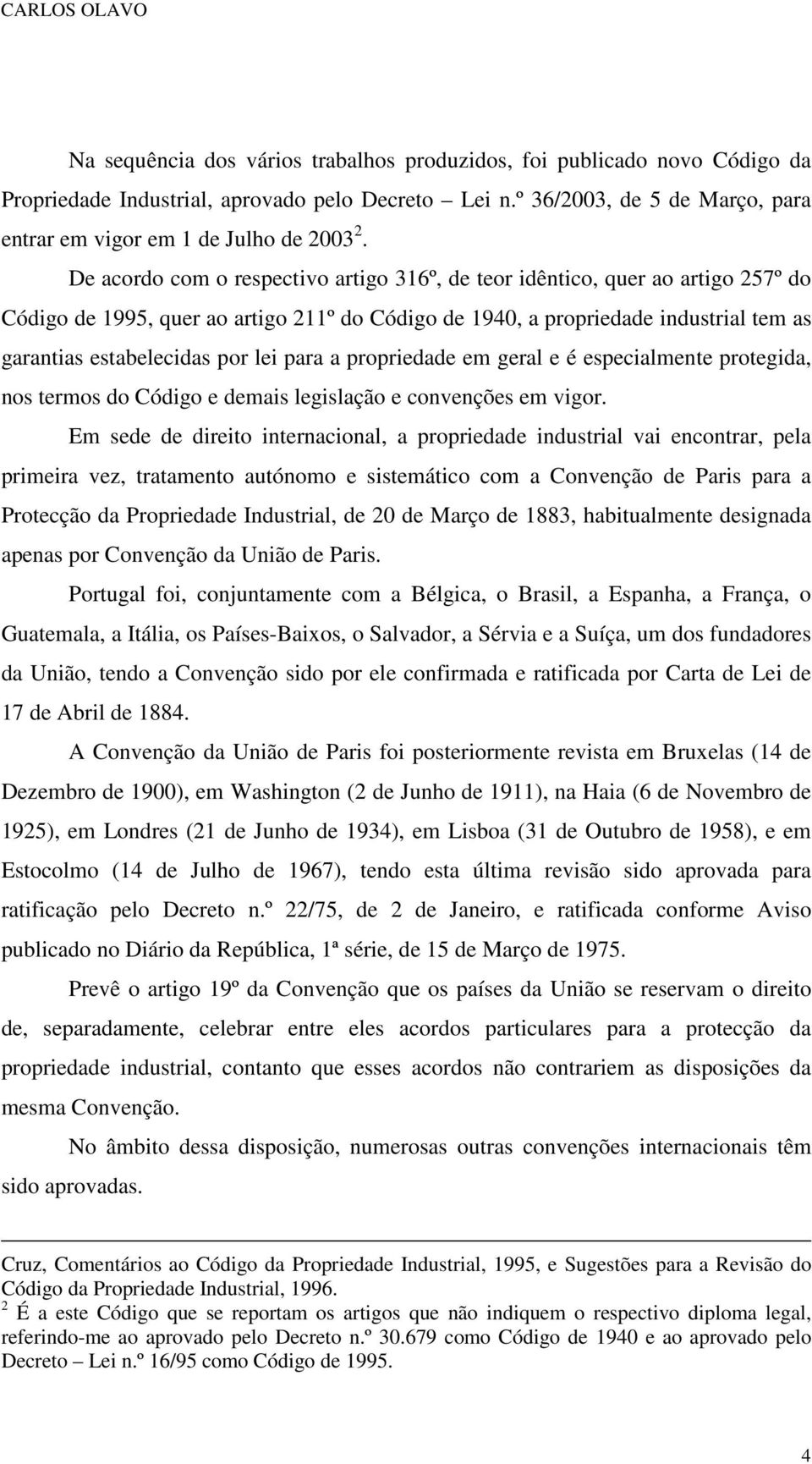 para a propriedade em geral e é especialmente protegida, nos termos do Código e demais legislação e convenções em vigor.