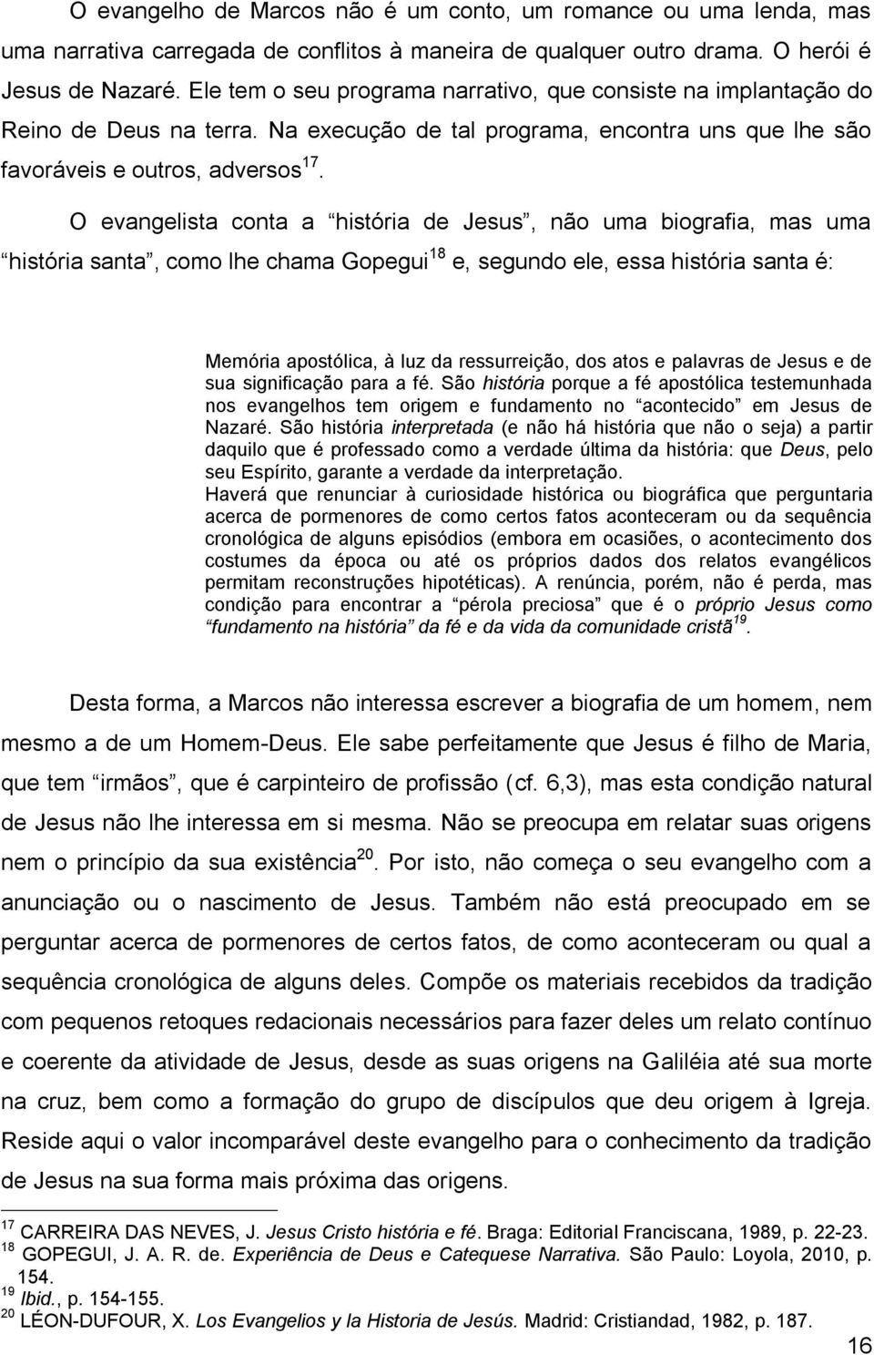 O evangelista conta a história de Jesus, não uma biografia, mas uma história santa, como lhe chama Gopegui 18 e, segundo ele, essa história santa é: Memória apostólica, à luz da ressurreição, dos