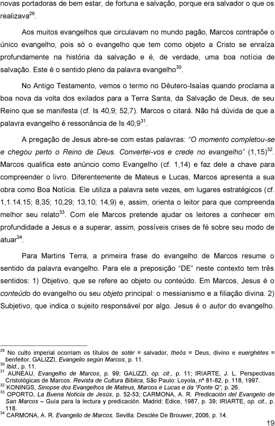 verdade, uma boa notícia de salvação. Este é o sentido pleno da palavra evangelho 30.