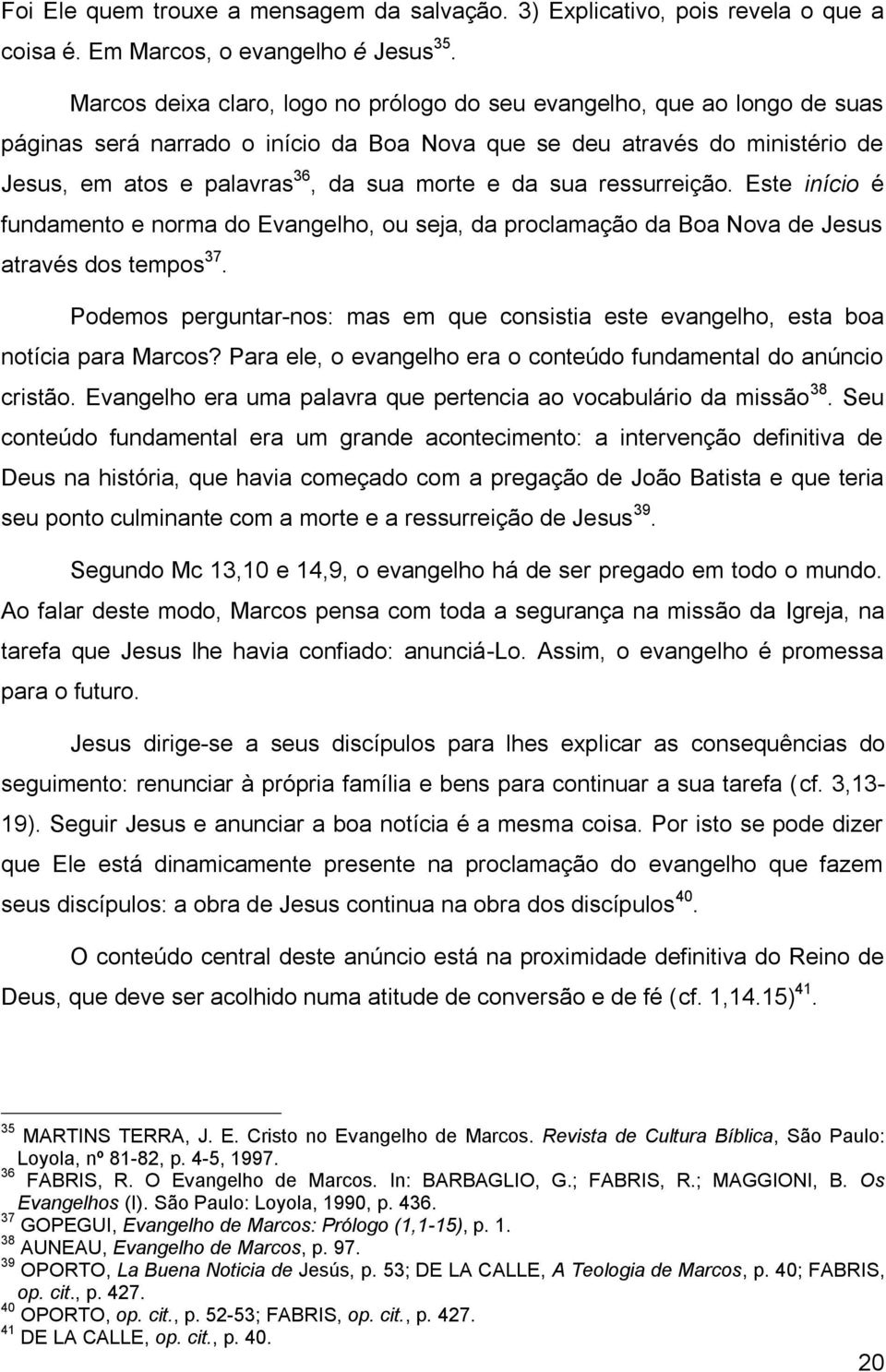 da sua ressurreição. Este início é fundamento e norma do Evangelho, ou seja, da proclamação da Boa Nova de Jesus através dos tempos 37.