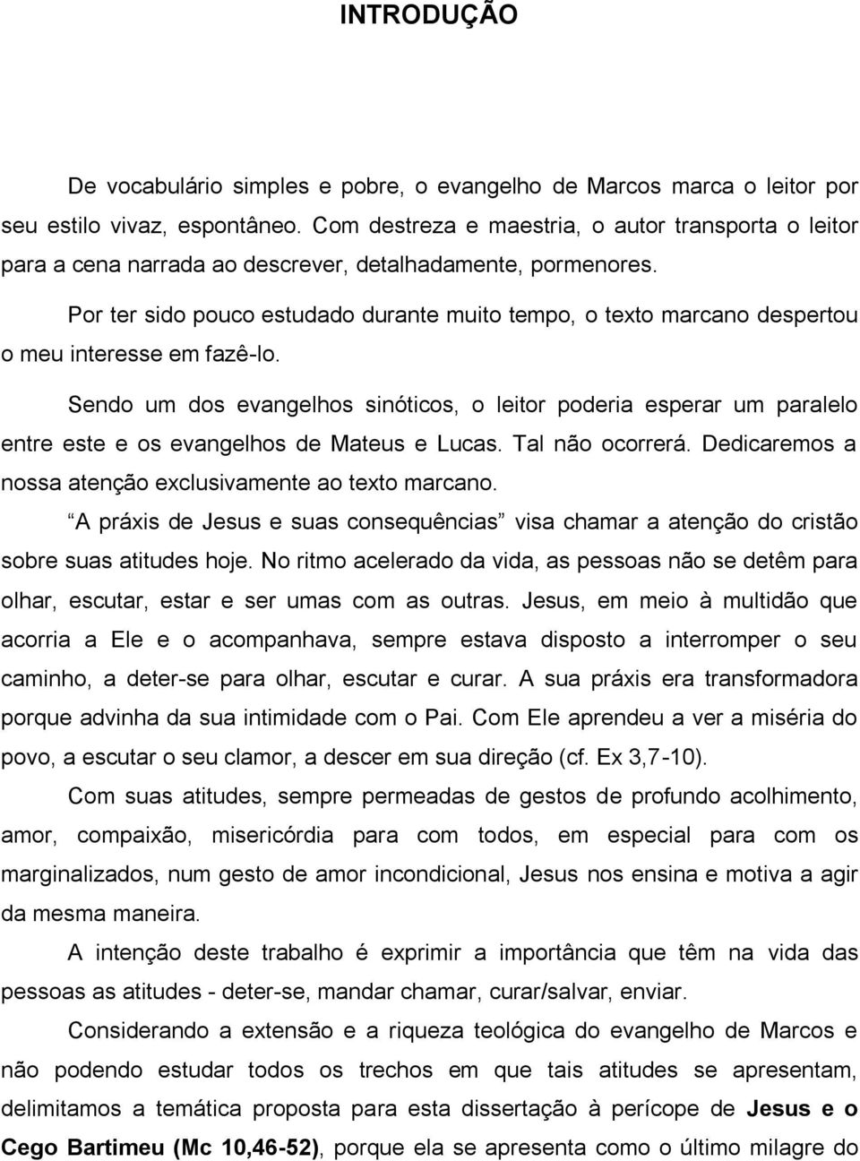 Por ter sido pouco estudado durante muito tempo, o texto marcano despertou o meu interesse em fazê-lo.