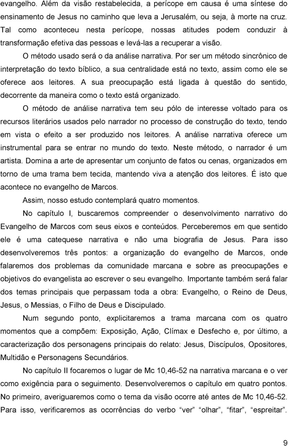 Por ser um método sincrônico de interpretação do texto bíblico, a sua centralidade está no texto, assim como ele se oferece aos leitores.