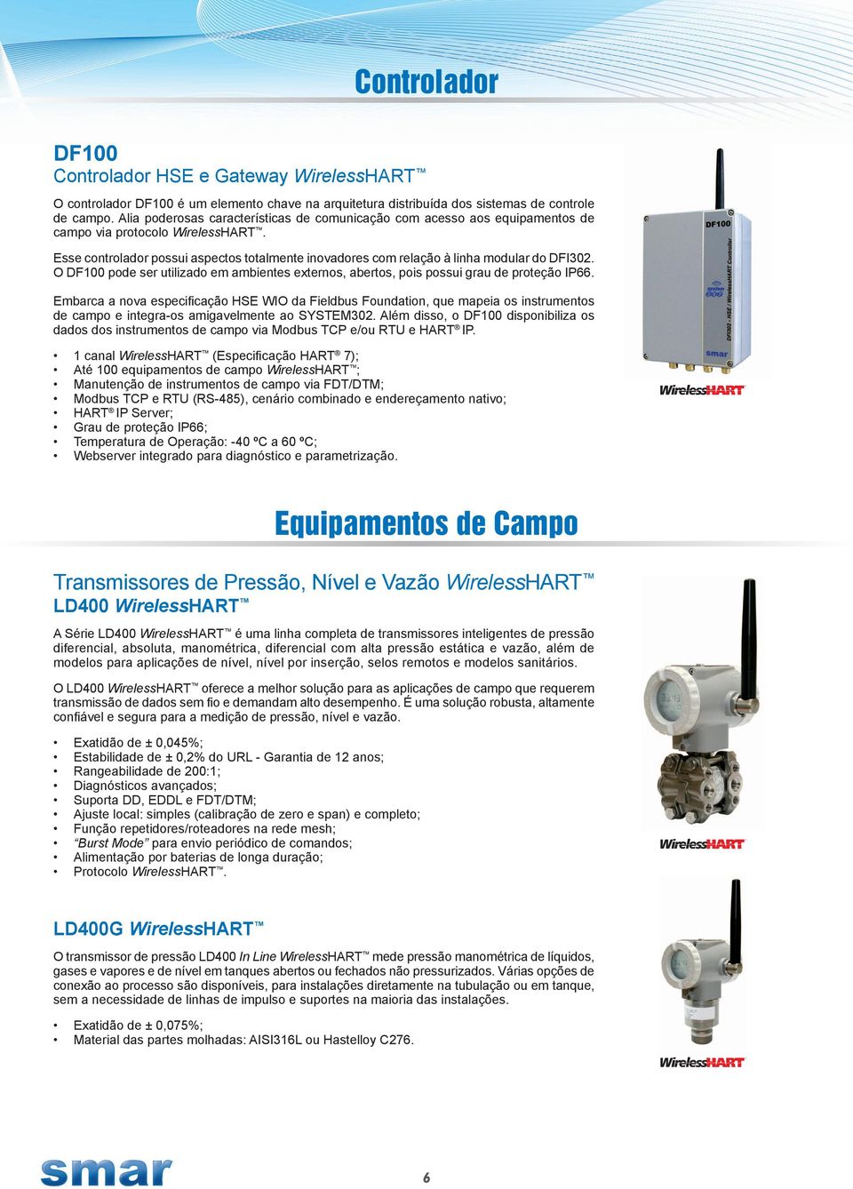 Esse controlador possui aspectos totalmente inovadores com relação à linha modular do DFI302. O DF100 pode ser utilizado em ambientes externos, abertos, pois possui grau de proteção IP66.