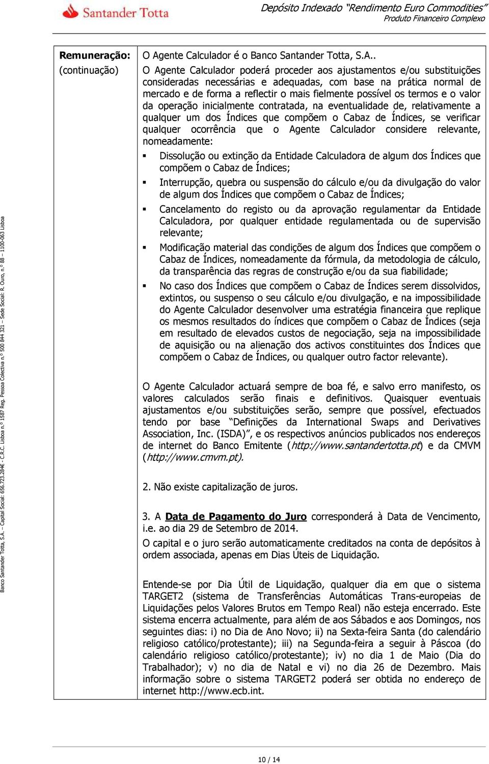 . O Agente Calculador poderá proceder aos ajustamentos e/ou substituições consideradas necessárias e adequadas, com base na prática normal de mercado e de forma a reflectir o mais fielmente possível