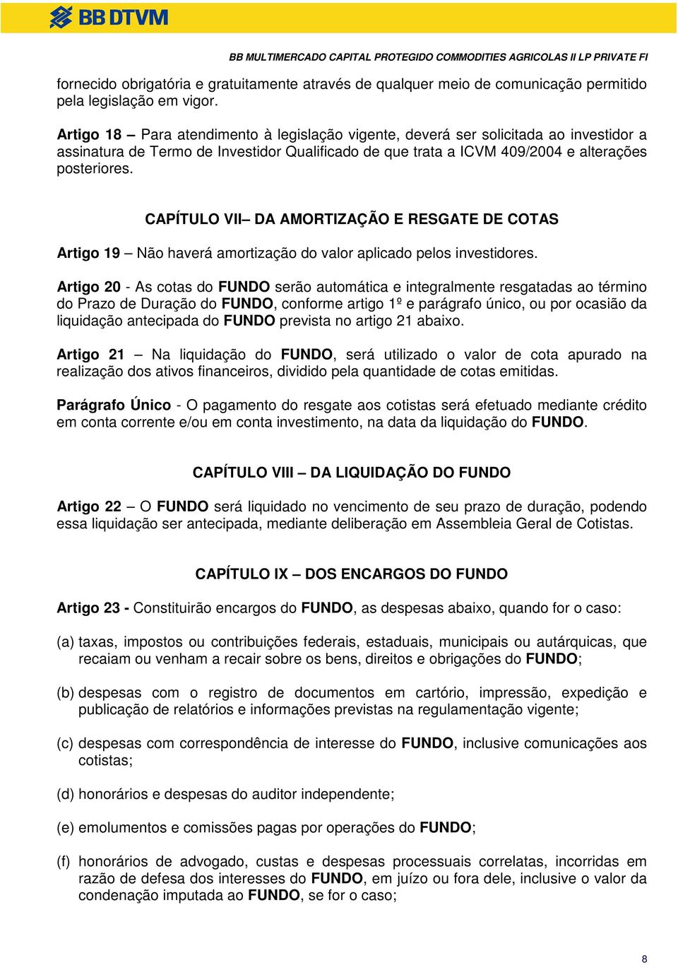 CAPÍTULO VII DA AMORTIZAÇÃO E RESGATE DE COTAS Artigo 19 Não haverá amortização do valor aplicado pelos investidores.