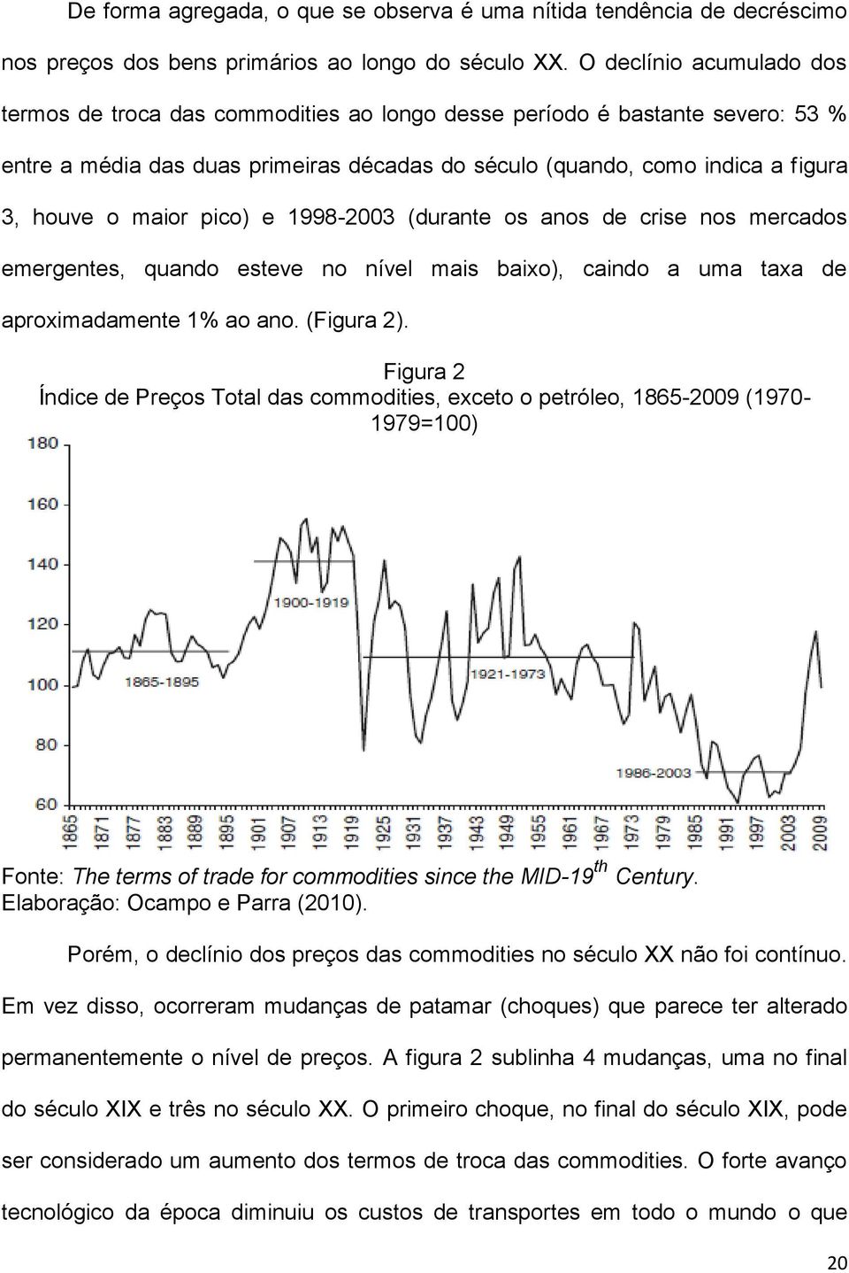 maior pico) e 1998-2003 (durante os anos de crise nos mercados emergentes, quando esteve no nível mais baixo), caindo a uma taxa de aproximadamente 1% ao ano. (Figura 2).