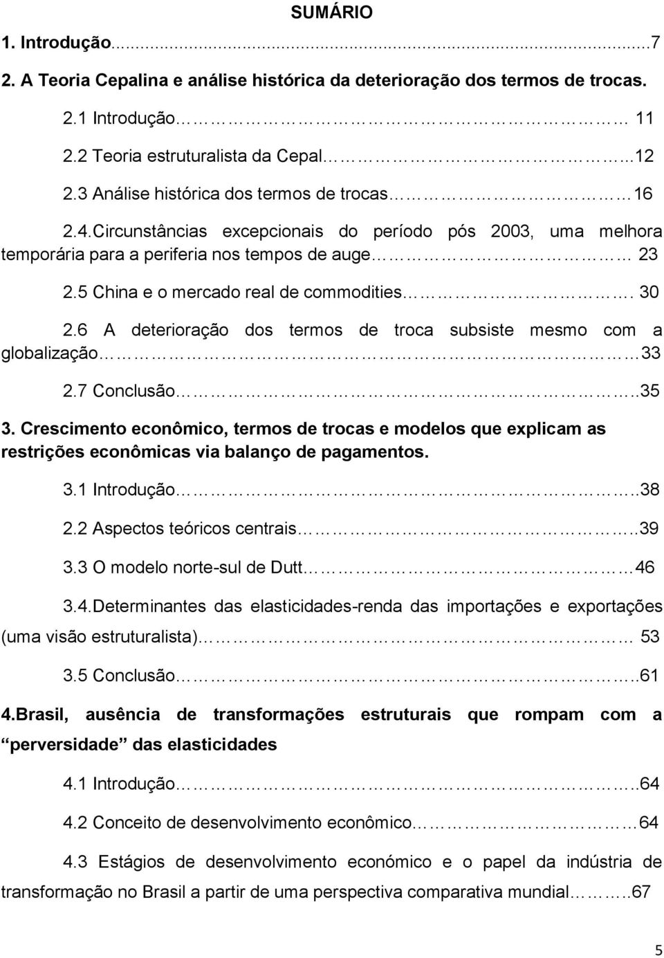 5 China e o mercado real de commodities. 30 2.6 A deterioração dos termos de troca subsiste mesmo com a globalização 33 2.7 Conclusão..35 3.