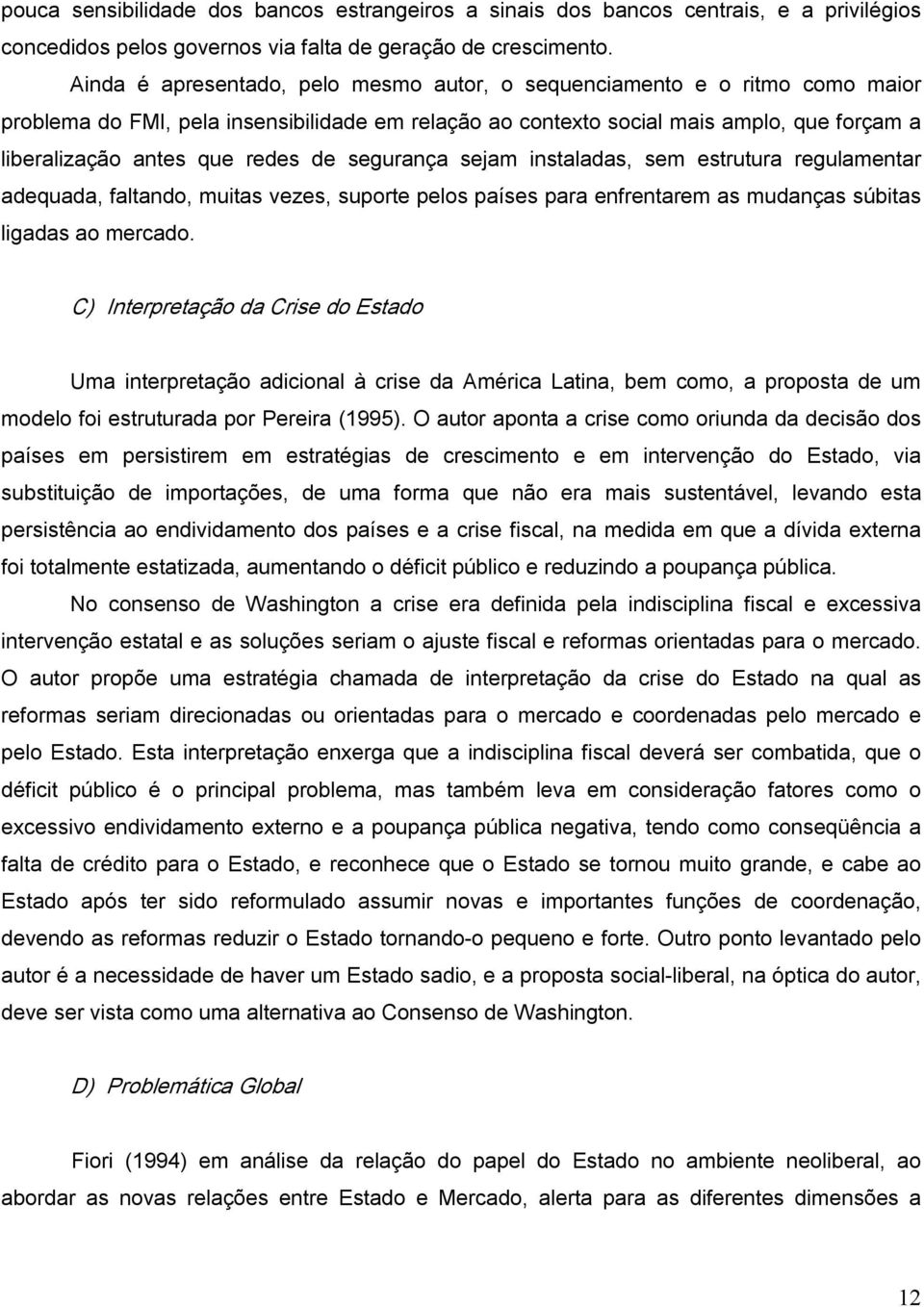 de segurança sejam instaladas, sem estrutura regulamentar adequada, faltando, muitas vezes, suporte pelos países para enfrentarem as mudanças súbitas ligadas ao mercado.