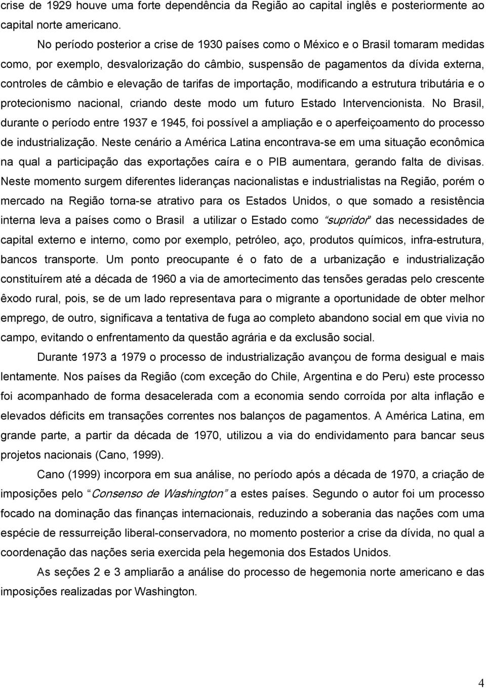 elevação de tarifas de importação, modificando a estrutura tributária e o protecionismo nacional, criando deste modo um futuro Estado Intervencionista.