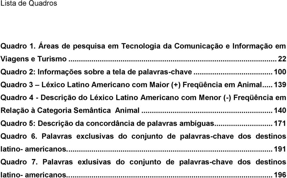 .. 139 Quadro 4 - Descrição do Léxico Latino Americano com Menor (-) Freqüência em Relação à Categoria Semântica Animal.