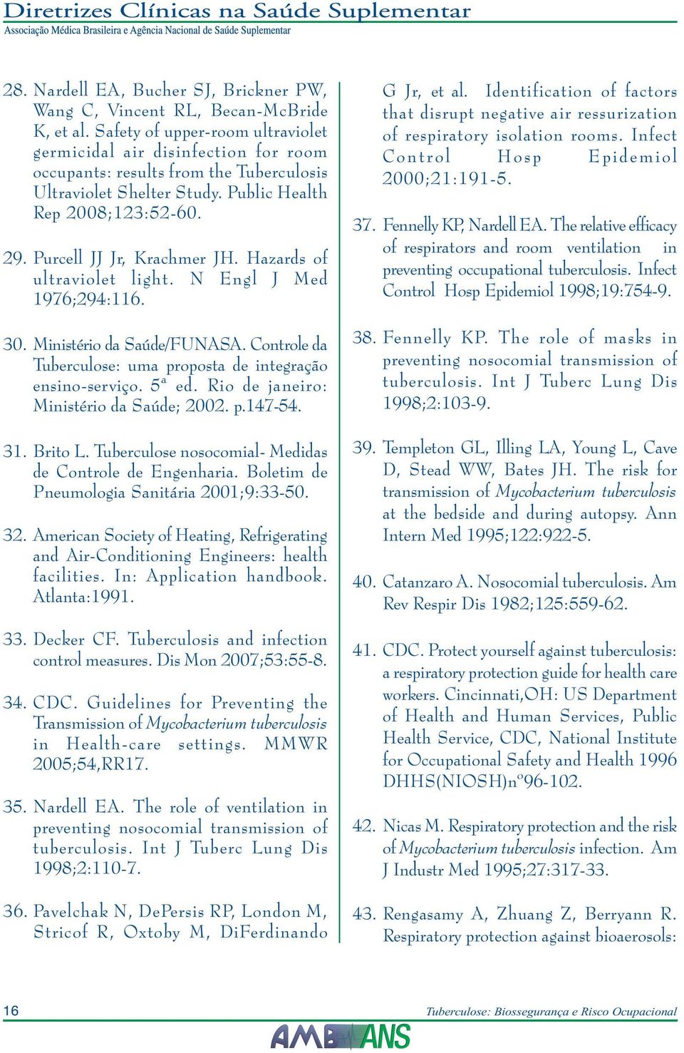 Purcell JJ Jr, Krachmer JH. Hazards of ultraviolet light. N Engl J Med 1976;294:116. 30. Ministério da Saúde/FUNASA. Controle da Tuberculose: uma proposta de integração ensino-serviço. 5ª ed.