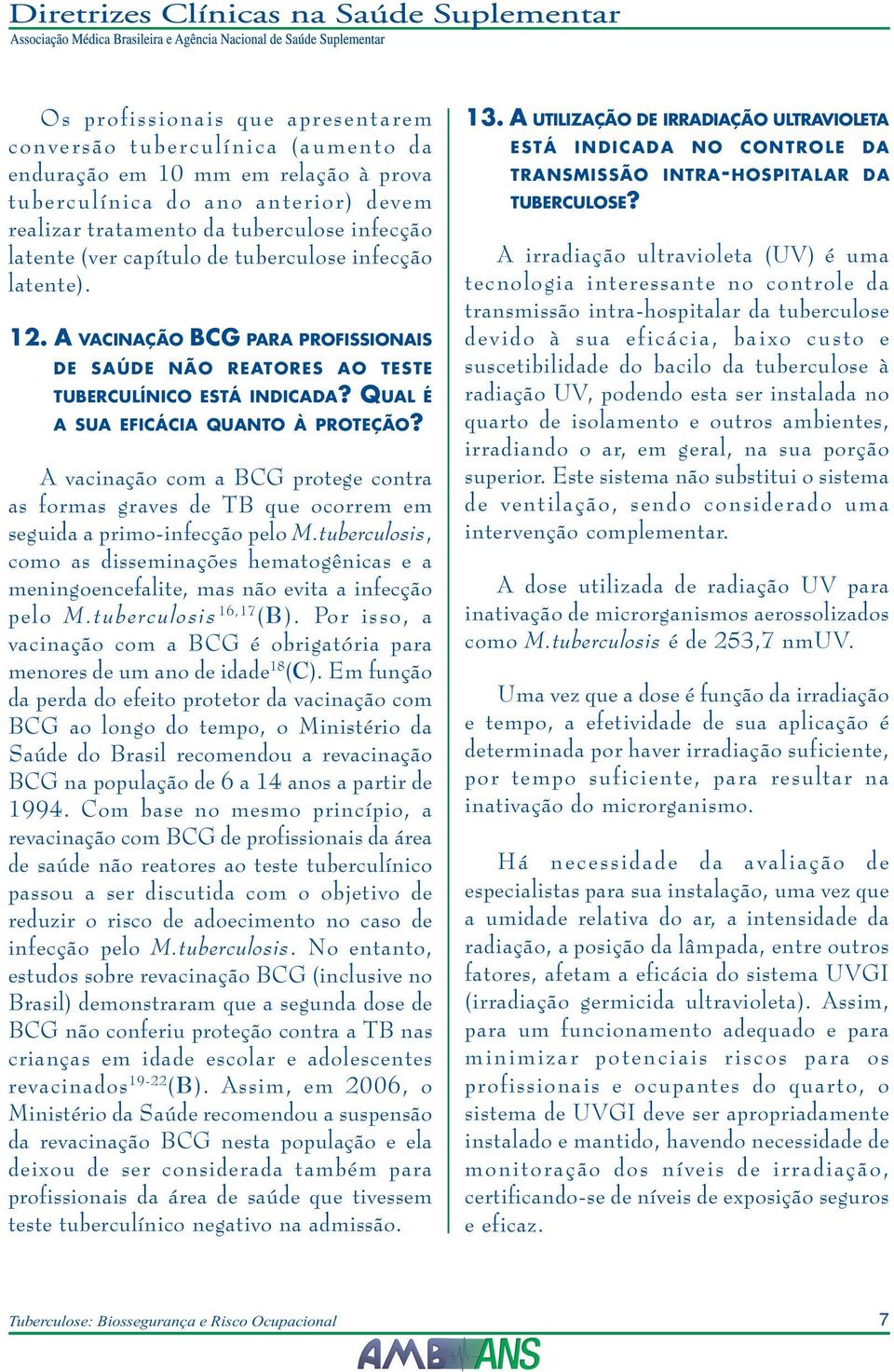 A vacinação com a BCG protege contra as formas graves de TB que ocorrem em seguida a primo-infecção pelo M.