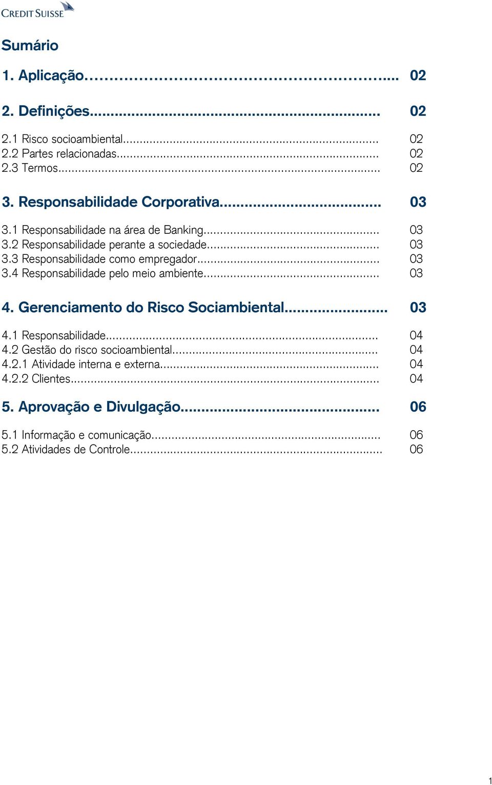 .. 03 3.4 Responsabilidade pelo meio ambiente... 03 4. Gerenciamento do Risco Sociambiental... 03 4.1 Responsabilidade... 04 4.