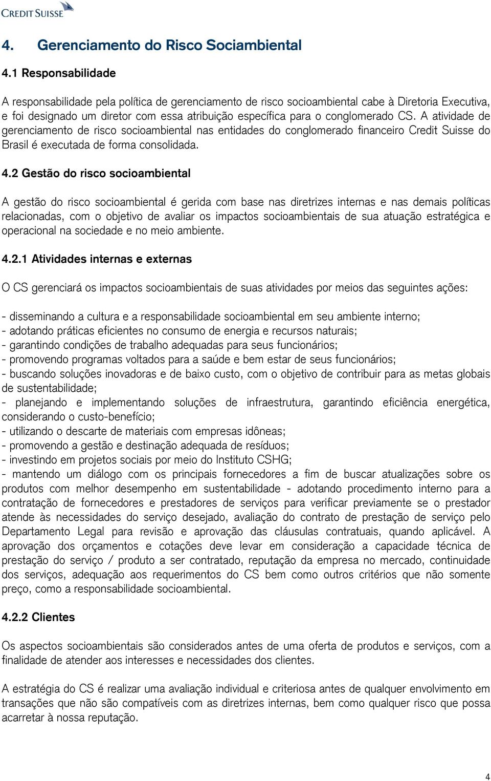 CS. A atividade de gerenciamento de risco socioambiental nas entidades do conglomerado financeiro Credit Suisse do Brasil é executada de forma consolidada. 4.