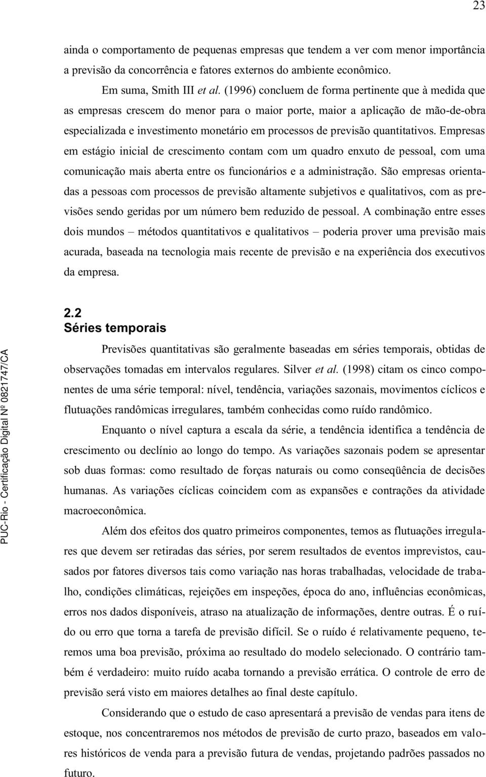 Empresas em eságio iicial de crescimeo coam com um quadro exuo de pessoal, com uma comuicação mais abera ere os fucioários e a admiisração.