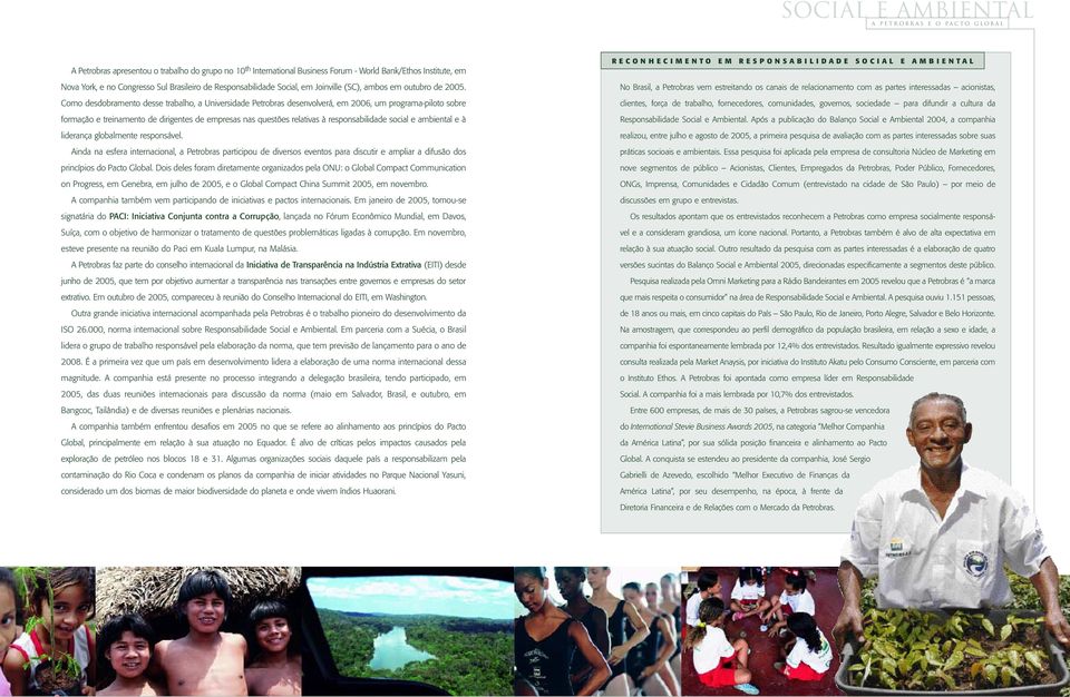 Como desdobramento desse trabalho, a Universidade Petrobras desenvolverá, em 2006, um programa-piloto sobre formação e treinamento de dirigentes de empresas nas questões relativas à responsabilidade